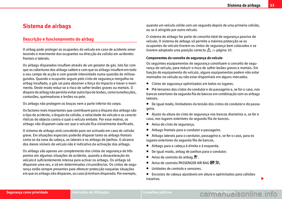 Seat Alhambra 2011  Manual do proprietário (in Portuguese)  Sistema de airbags33
Segurança como prioridadeInstruções de UtilizaçãoConselhos práticosDados Técnicos
Sistema de airbags
Descrição e funcionamento do airbag
O airbag pode proteger os ocupant