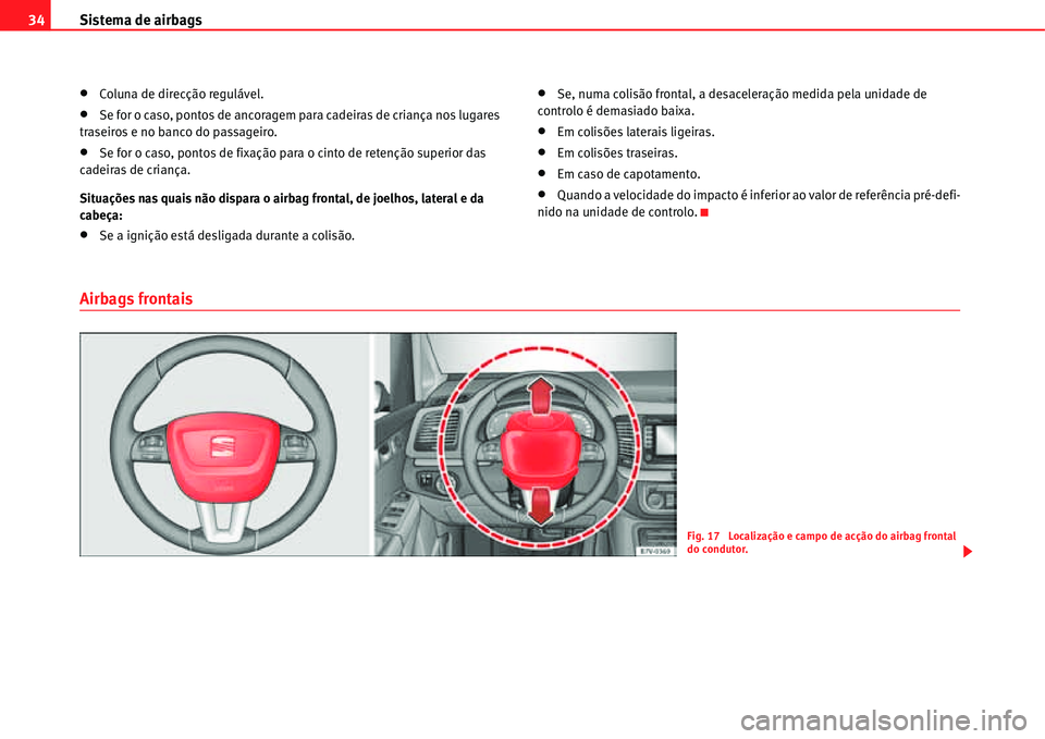 Seat Alhambra 2011  Manual do proprietário (in Portuguese)  Sistema de airbags 34
�xColuna de direcção regulável.
�xSe for o caso, pontos de ancoragem para cadeiras de criança nos lugares 
traseiros e no banco do passageiro.
�xSe for o caso, pontos de fixa