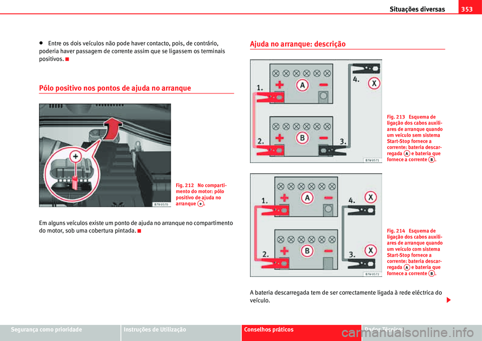 Seat Alhambra 2011  Manual do proprietário (in Portuguese)  Situações diversas353
Segurança como prioridadeInstruções de UtilizaçãoConselhos práticosDados Técnicos
�xEntre os dois veículos não pode haver contacto, pois, de contrário, 
poderia haver