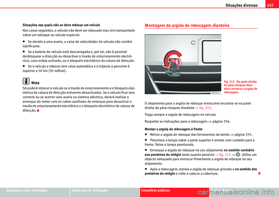 Seat Alhambra 2011  Manual do proprietário (in Portuguese)  Situações diversas357
Segurança como prioridadeInstruções de UtilizaçãoConselhos práticosDados Técnicos Situações nas quais não se deve rebocar um veículo
Nos casos seguintes, o veículo 