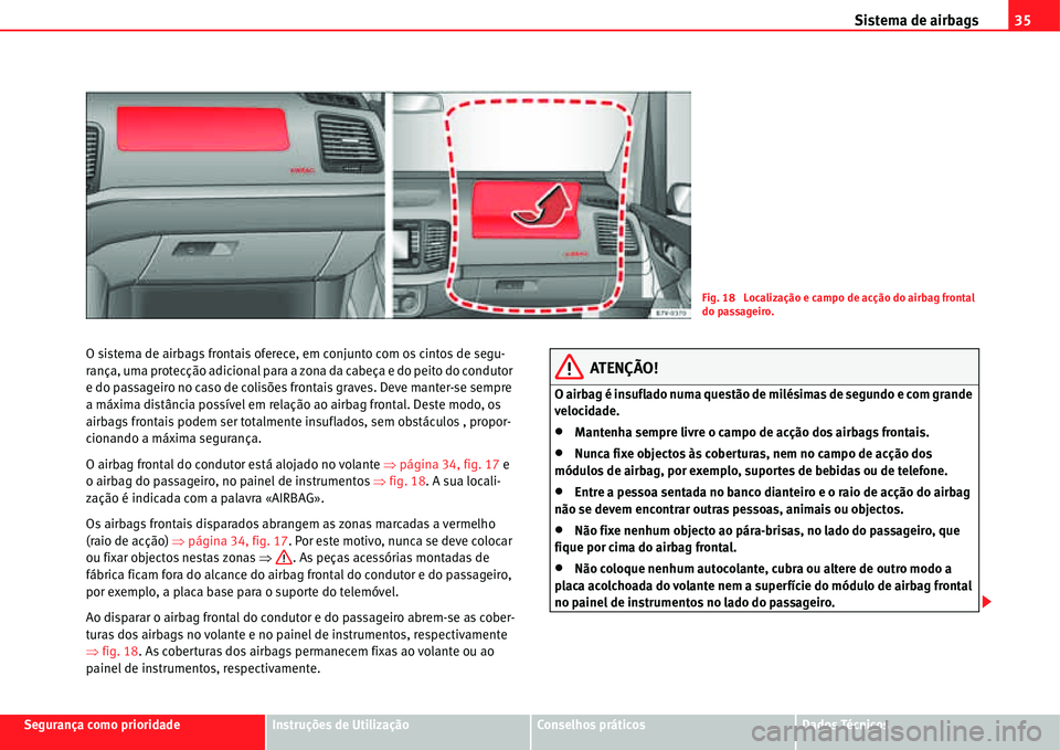 Seat Alhambra 2011  Manual do proprietário (in Portuguese)  Sistema de airbags35
Segurança como prioridadeInstruções de UtilizaçãoConselhos práticosDados Técnicos O sistema de airbags frontais oferece, em conjunto com os cintos de segu-
rança, uma prot