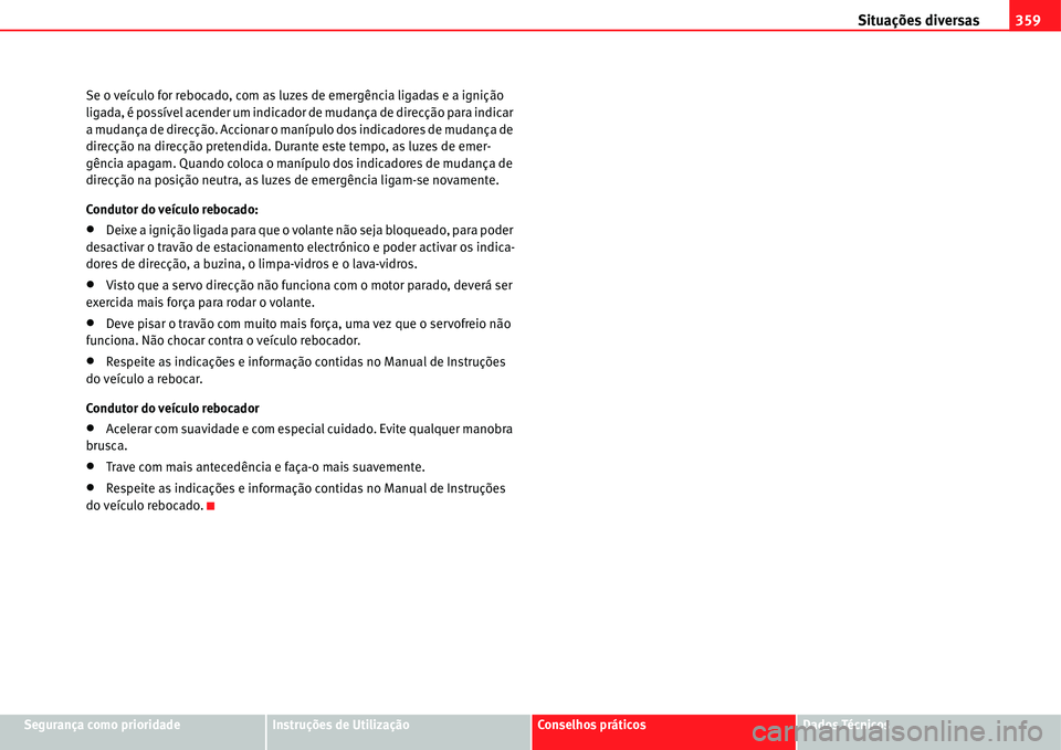 Seat Alhambra 2011  Manual do proprietário (in Portuguese)  Situações diversas359
Segurança como prioridadeInstruções de UtilizaçãoConselhos práticosDados Técnicos Se o veículo for rebocado, com as luzes de emergência ligadas e a ignição 
ligada, 
