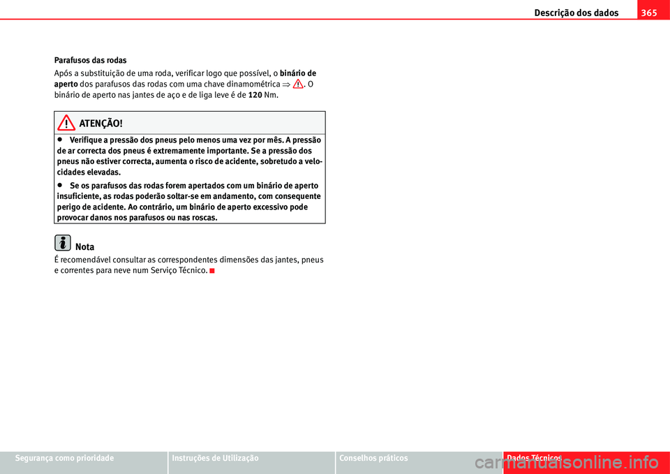 Seat Alhambra 2011  Manual do proprietário (in Portuguese)  Descrição dos dados365
Segurança como prioridadeInstruções de UtilizaçãoConselhos práticosDados Técnicos Parafusos das rodas
Após a substituição de uma roda, verificar logo que possível, 