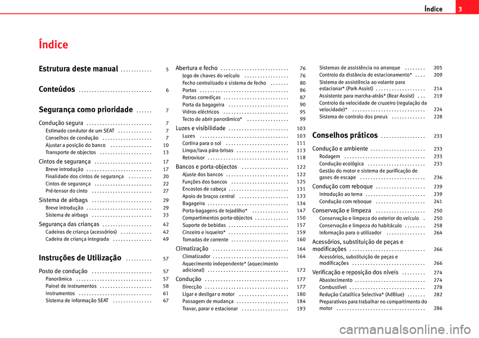 Seat Alhambra 2011 Manual do proprietário (in Portuguese) Índice3
Índice
Estrutura deste manual. . . . . . . . . . . .
Conteúdos. . . . . . . . . . . . . . . . . . . . . . . . . . . .
Segurança como prioridade . . . . . .
Condução segura. . . . . . Seat Alhambra 2011 Manual do proprietário (in Portuguese) Índice3
Índice
Estrutura deste manual. . . . . . . . . . . .
Conteúdos. . . . . . . . . . . . . . . . . . . . . . . . . . . .
Segurança como prioridade . . . . . .
Condução segura. . . . . .