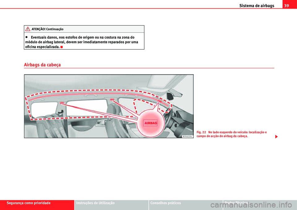 Seat Alhambra 2011  Manual do proprietário (in Portuguese)  Sistema de airbags39
Segurança como prioridadeInstruções de UtilizaçãoConselhos práticosDados Técnicos
�xEventuais danos, nos estofos de origem ou na costura na zona do 
módulo de airbag later