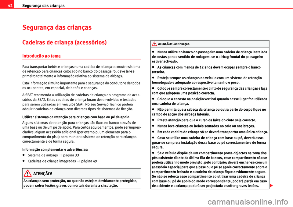 Seat Alhambra 2011  Manual do proprietário (in Portuguese)  Segurança das crianças 42
Segurança das crianças
Cadeiras de criança (acessórios)
Introdução ao tema
Para transportar bebés e crianças numa cadeira de criança ou noutro sistema 
de retenç