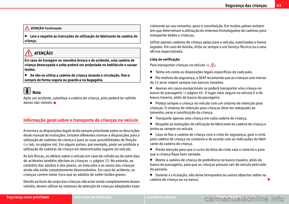 Seat Alhambra 2011  Manual do proprietário (in Portuguese)  Segurança das crianças43
Segurança como prioridadeInstruções de UtilizaçãoConselhos práticosDados Técnicos
�xLeia e respeite as instruções de utilização do fabricante da cadeira de 
crian