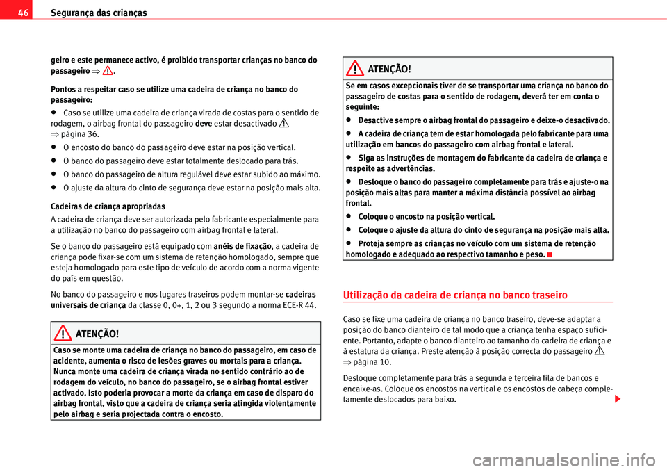 Seat Alhambra 2011  Manual do proprietário (in Portuguese)  Segurança das crianças 46
geiro e este permanece activo, é proibido transportar crianças no banco do 
passageiro �Ÿ.
Pontos a respeitar caso se utilize uma cadeira de criança no banco do 
passag