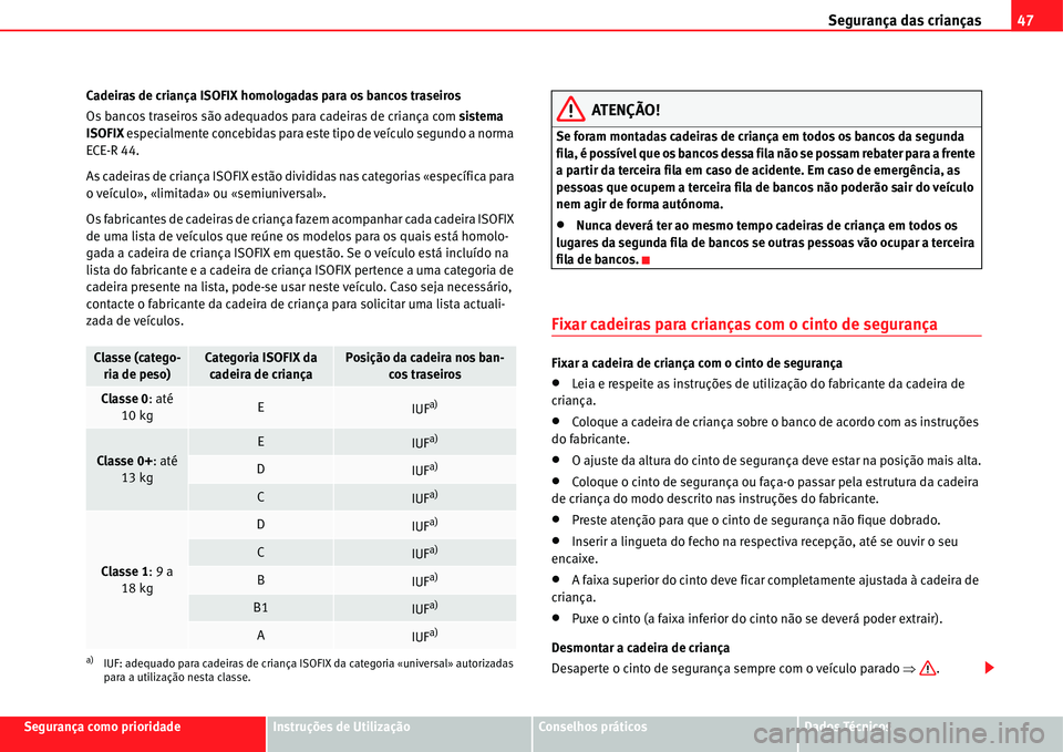 Seat Alhambra 2011  Manual do proprietário (in Portuguese)  Segurança das crianças47
Segurança como prioridadeInstruções de UtilizaçãoConselhos práticosDados Técnicos Cadeiras de criança ISOFIX homologadas para os bancos traseiros
Os bancos traseiros