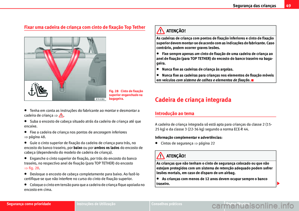 Seat Alhambra 2011  Manual do proprietário (in Portuguese)  Segurança das crianças49
Segurança como prioridadeInstruções de UtilizaçãoConselhos práticosDados Técnicos
Fixar uma cadeira de criança com cinto de fixação Top Tether
�xTenha em conta as 