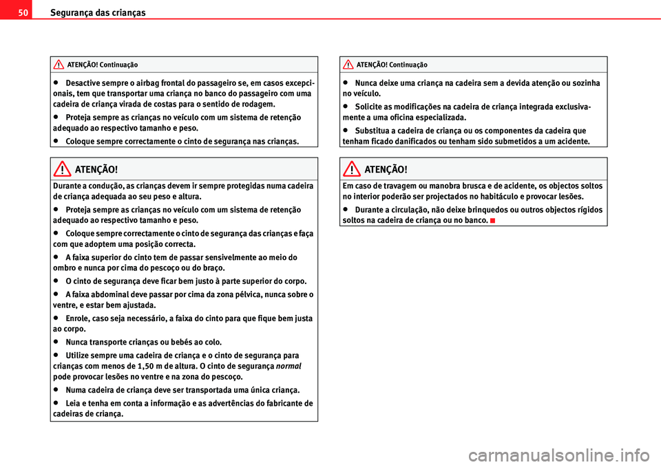 Seat Alhambra 2011  Manual do proprietário (in Portuguese)  Segurança das crianças 50
�xDesactive sempre o airbag frontal do passageiro se, em casos excepci-
onais, tem que transportar uma criança no banco do passageiro com uma 
cadeira de criança virada d
