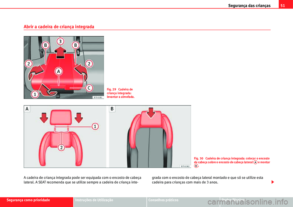 Seat Alhambra 2011  Manual do proprietário (in Portuguese)  Segurança das crianças51
Segurança como prioridadeInstruções de UtilizaçãoConselhos práticosDados Técnicos
Abrir a cadeira de criança integrada
A cadeira de criança integrada pode ser equip