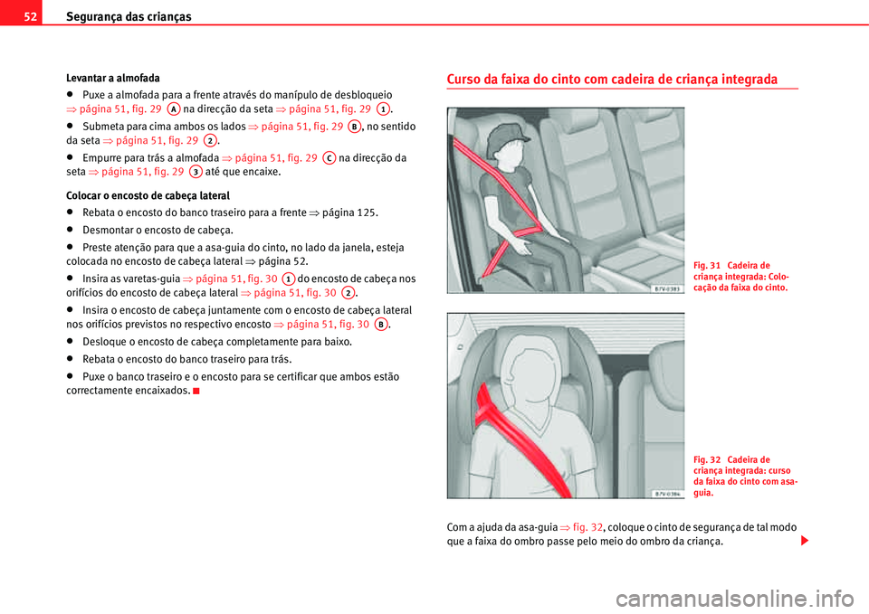 Seat Alhambra 2011  Manual do proprietário (in Portuguese)  Segurança das crianças 52
Levantar a almofada
�xPuxe a almofada para a frente através do manípulo de desbloqueio 
�Ÿpágina 51, fig. 29   na direcção da seta �Ÿpágina 51, fig. 29  .
�xSubmeta