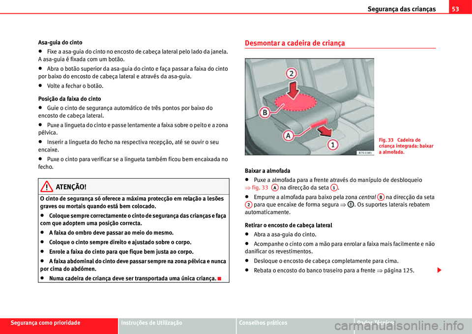 Seat Alhambra 2011  Manual do proprietário (in Portuguese)  Segurança das crianças53
Segurança como prioridadeInstruções de UtilizaçãoConselhos práticosDados Técnicos Asa-guia do cinto
�xFixe a asa-guia do cinto no encosto de cabeça lateral pelo lado