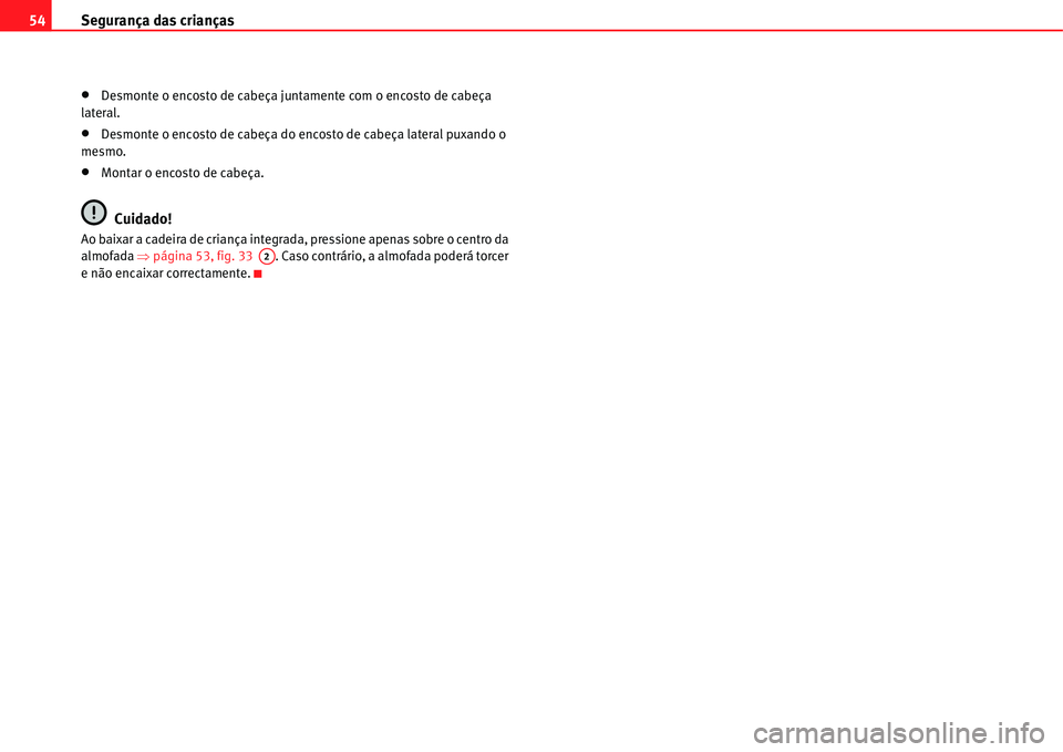 Seat Alhambra 2011  Manual do proprietário (in Portuguese)  Segurança das crianças 54
�xDesmonte o encosto de cabeça juntamente com o encosto de cabeça 
lateral.
�xDesmonte o encosto de cabeça do encosto de cabeça lateral puxando o 
mesmo.
�xMontar o enc