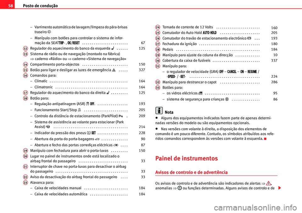 Seat Alhambra 2011  Manual do proprietário (in Portuguese)  Posto de condução 58
�Varrimento automático de lavagem/limpeza do pára-brisas 
traseiro�\
�Manípulo com botões para controlar o sistema de infor-
mação da SEAT�4�2�)�0- , �/�+/�2�%�3�%�4. . 