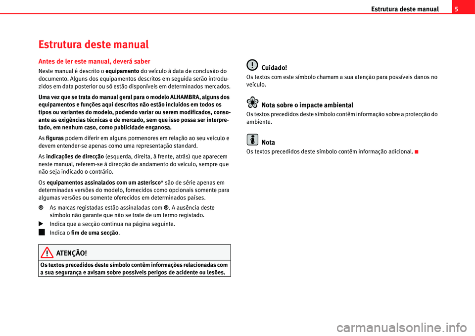 Seat Alhambra 2011 Manual do proprietário (in Portuguese) Estrutura deste manual5
Estrutura deste manual
Antes de ler este manual, deverá saber
Neste manual é descrito o equipamento do veículo à data de conclusão do
documento. Alguns dos equipamentos d Seat Alhambra 2011 Manual do proprietário (in Portuguese) Estrutura deste manual5
Estrutura deste manual
Antes de ler este manual, deverá saber
Neste manual é descrito o equipamento do veículo à data de conclusão do
documento. Alguns dos equipamentos d