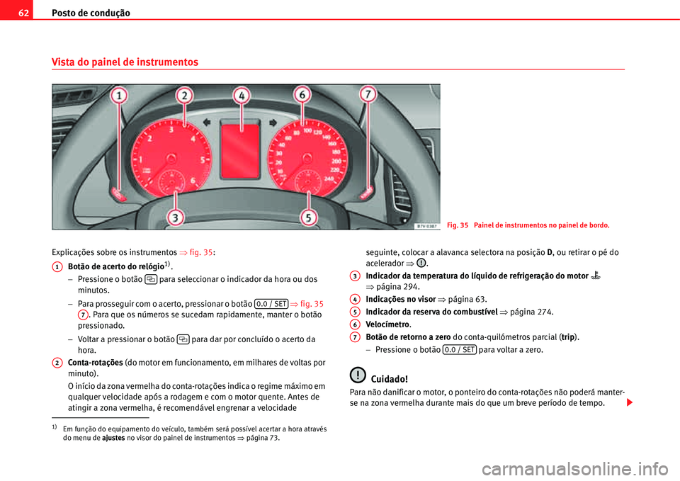 Seat Alhambra 2011  Manual do proprietário (in Portuguese)  Posto de condução 62
Vista do painel de instrumentos
Explicações sobre os instrumentos �Ÿfig. 35:
Botão de acerto do relógio1).
�Pressione o botão  para seleccionar o indicador da hora ou dos