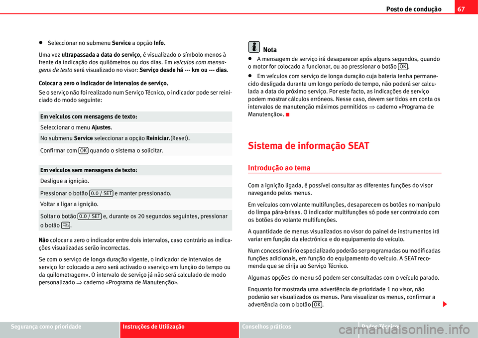 Seat Alhambra 2011  Manual do proprietário (in Portuguese)  Posto de condução67
Segurança como prioridadeInstruções de UtilizaçãoConselhos práticosDados Técnicos
�xSeleccionar no submenu Service a opção Info.
Uma vez ultrapassada a data do serviço,