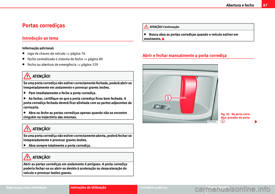 Seat Alhambra 2011  Manual do proprietário (in Portuguese)  Abertura e fecho87
Segurança como prioridadeInstruções de UtilizaçãoConselhos práticosDados Técnicos
Portas corrediças
Introdução ao tema
Informação adicional:
�xJogo de chaves do veículo