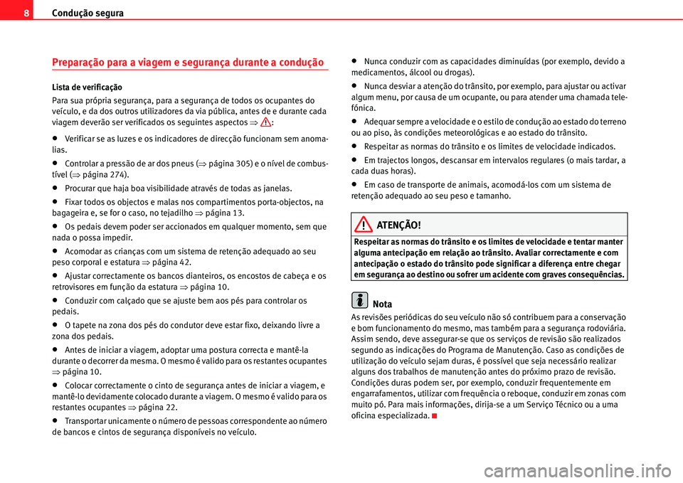 Seat Alhambra 2011  Manual do proprietário (in Portuguese)  Condução segura 8
Preparação para a viagem e segurança durante a condução
Lista de verificação
Para sua própria segurança, para a segurança de todos os ocupantes do 
veículo, e da dos out