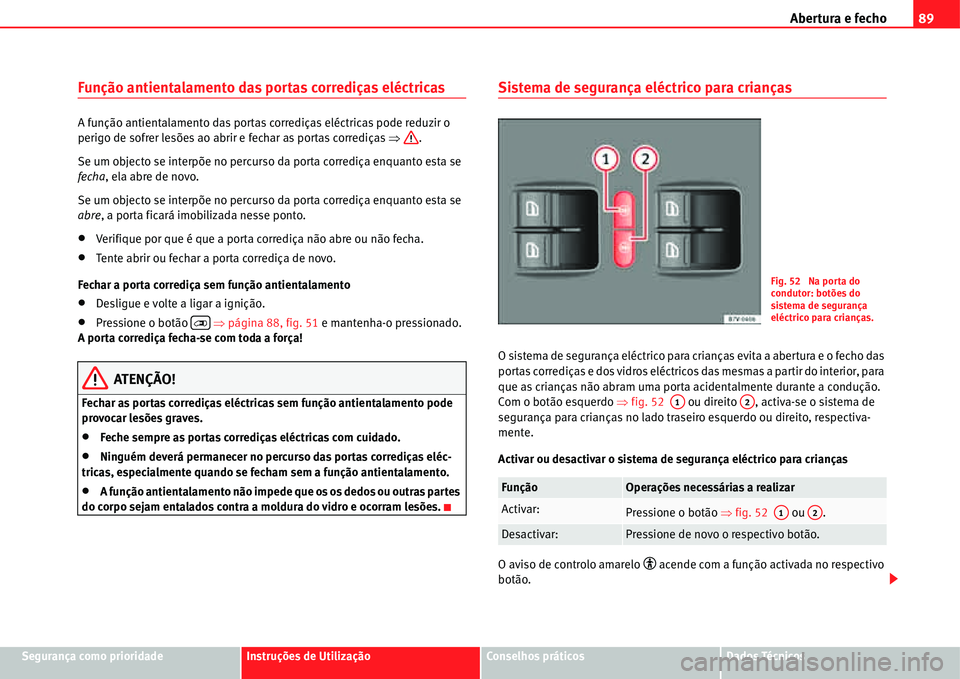 Seat Alhambra 2011 Manual do proprietário (in Portuguese) Abertura e fecho89
Segurança como prioridadeInstruções de UtilizaçãoConselhos práticosDados Técnicos
Função antientalamento das portas corrediças eléctricas
A função antientalamento das p Seat Alhambra 2011 Manual do proprietário (in Portuguese) Abertura e fecho89
Segurança como prioridadeInstruções de UtilizaçãoConselhos práticosDados Técnicos
Função antientalamento das portas corrediças eléctricas
A função antientalamento das p