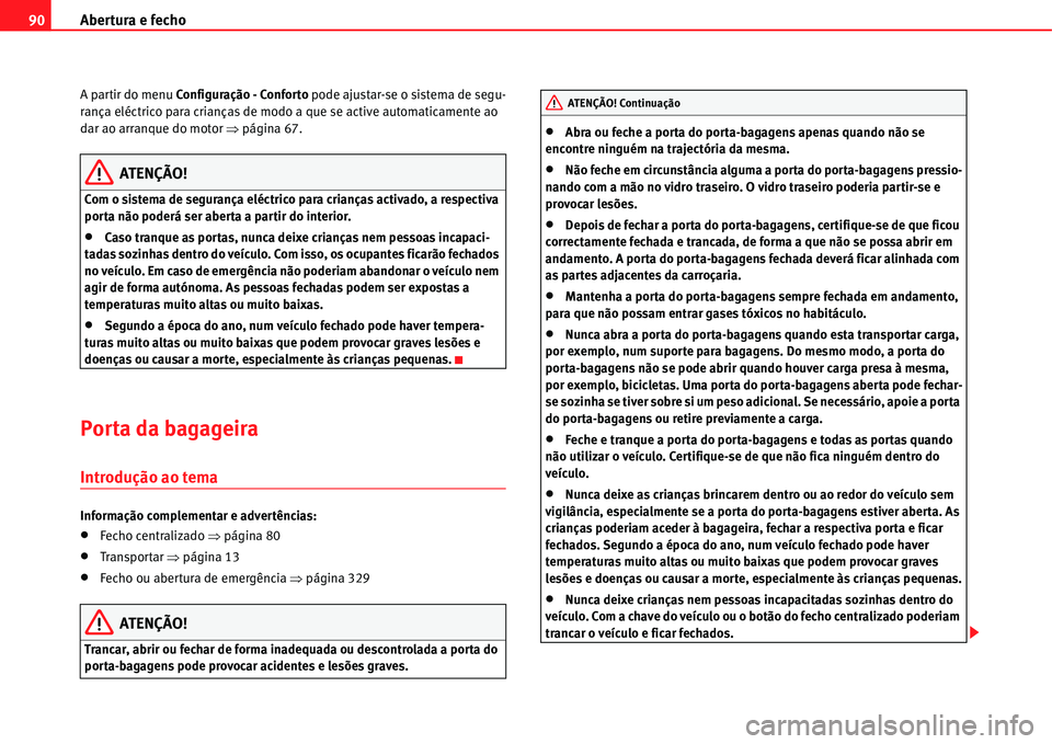 Seat Alhambra 2011 Manual do proprietário (in Portuguese) Abertura e fecho 90
A partir do menu Configuração - Conforto pode ajustar-se o sistema de segu-
rança eléctrico para crianças de modo a que se active automaticamente ao
dar ao arranque do motor Seat Alhambra 2011 Manual do proprietário (in Portuguese) Abertura e fecho 90
A partir do menu Configuração - Conforto pode ajustar-se o sistema de segu-
rança eléctrico para crianças de modo a que se active automaticamente ao
dar ao arranque do motor