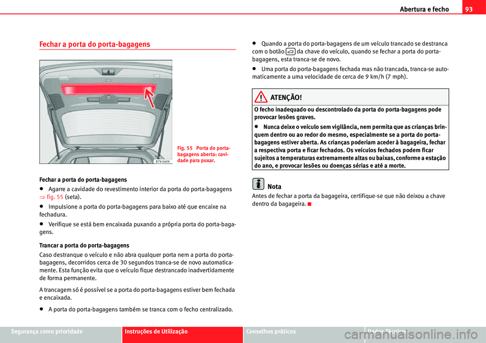 Seat Alhambra 2011  Manual do proprietário (in Portuguese)  Abertura e fecho93
Segurança como prioridadeInstruções de UtilizaçãoConselhos práticosDados Técnicos
Fechar a porta do porta-bagagens
Fechar a porta do porta-bagagens
�xAgarre a cavidade do rev