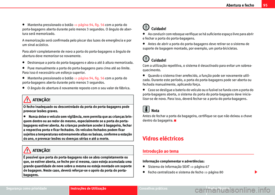 Seat Alhambra 2011  Manual do proprietário (in Portuguese)  Abertura e fecho95
Segurança como prioridadeInstruções de UtilizaçãoConselhos práticosDados Técnicos
�xMantenha pressionado o botão �Ÿpágina 94, fig. 56 com a porta do 
porta-bagagens aberta