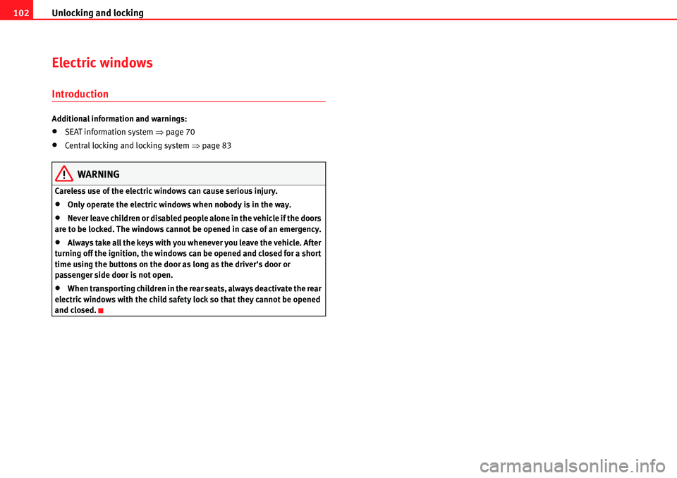 Seat Alhambra 2010  Owners Manual Unlocking and locking 102
Electric windows
Introduction
Additional information and warnings:
�xSEAT information system �Ÿpage 70
�xCentral locking and locking system �Ÿpage 83
WARNING
Careless use o