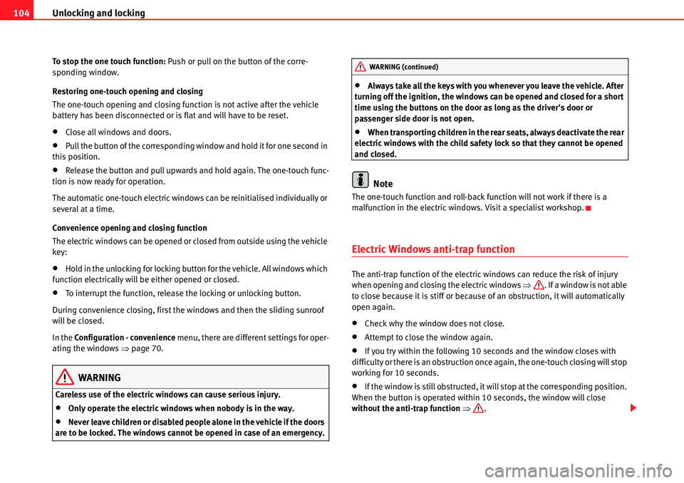 Seat Alhambra 2010  Owners Manual Unlocking and locking 104
To stop the one touch function: Push or pull on the button of the corre-
sponding window.
Restoring one-touch opening and closing
The one-touch opening and closing function i