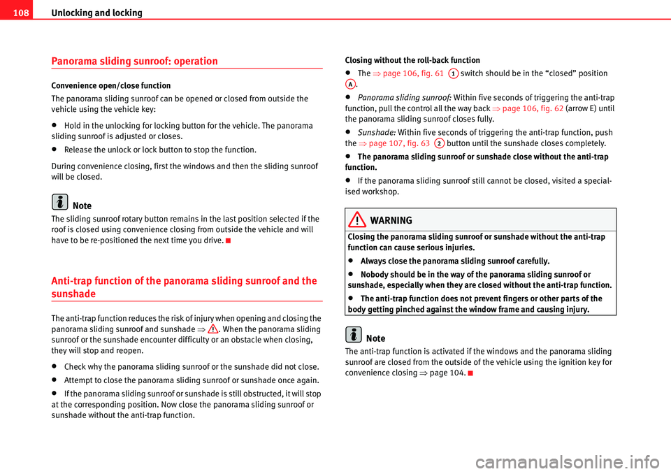 Seat Alhambra 2010  Owners Manual Unlocking and locking 108
Panorama sliding sunroof: operation
Convenience open/close function
The panorama sliding sunroof can be opened or closed from outside the 
vehicle using the vehicle key:
�xHo