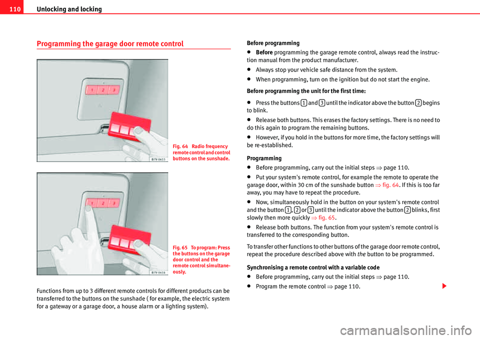 Seat Alhambra 2010 User Guide Unlocking and locking 110
Programming the garage door remote control
Functions from up to 3 different remote controls for different products can be 
transferred to the buttons on the sunshade ( for ex