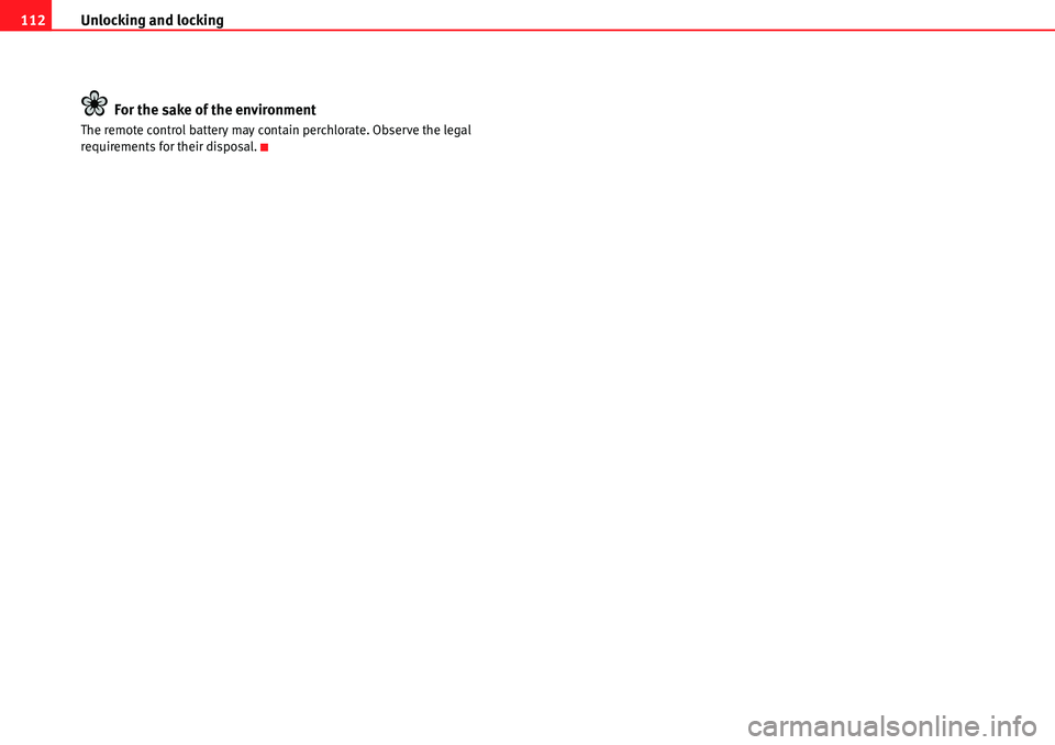 Seat Alhambra 2010  Owners Manual Unlocking and locking 112
For the sake of the environment
The remote control battery may contain perchlorate. Observe the legal 
requirements for their disposal. 