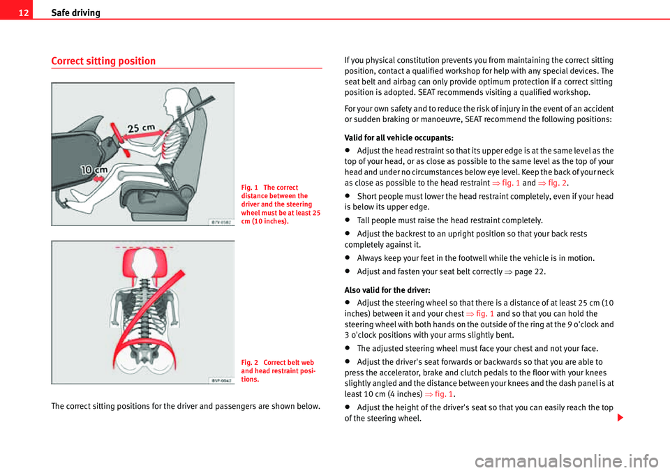 Seat Alhambra 2010 User Guide Safe driving 12
Correct sitting position
The correct sitting positions for the driver and passengers are shown below.If you physical constitution prevents you from maintaining the correct sitting 
pos