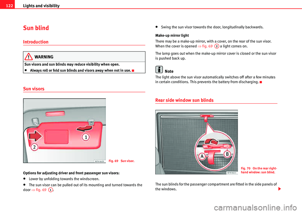 Seat Alhambra 2010  Owners Manual Lights and visibility 122
Sun blind
Introduction
WARNING
Sun visors and sun blinds may reduce visibility when open.
�xAlways roll or fold sun blinds and visors away when not in use.
Sun visors
Options