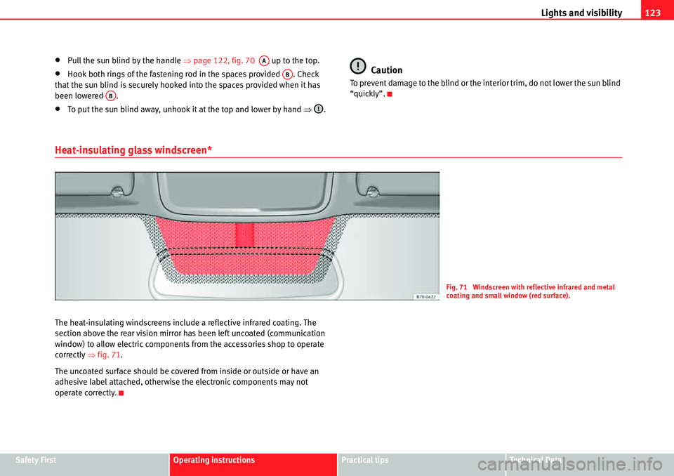 Seat Alhambra 2010  Owners Manual Lights and visibility123
Safety FirstOperating instructionsPractical tipsTe c h n i c a l  D a t a
�xPull the sun blind by the handle �Ÿpage 122, fig. 70   up to the top.
�xHook both rings of the fas