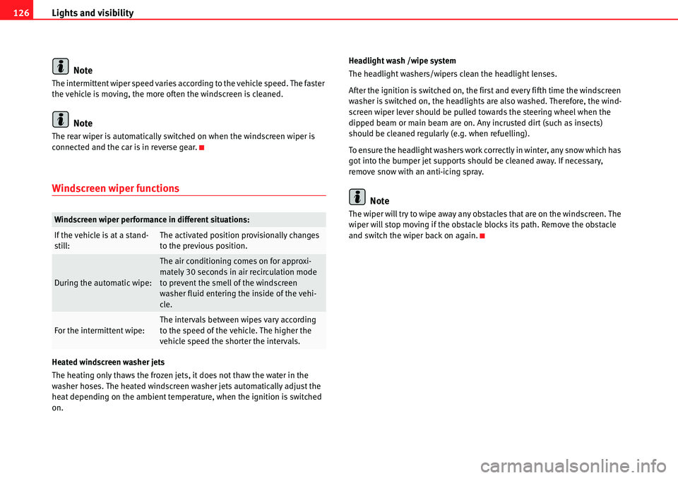 Seat Alhambra 2010  Owners Manual Lights and visibility 126
Note
The intermittent wiper speed varies according to the vehicle speed. The faster 
the vehicle is moving, the more often the windscreen is cleaned.
Note
The rear wiper is a
