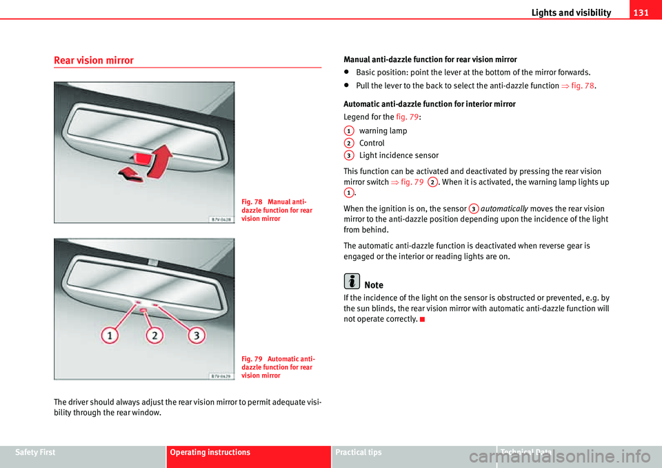 Seat Alhambra 2010  Owners Manual Lights and visibility131
Safety FirstOperating instructionsPractical tipsTe c h n i c a l  D a t a
Rear vision mirror
The driver should always adjust the rear vision mirror to permit adequate visi-
bi