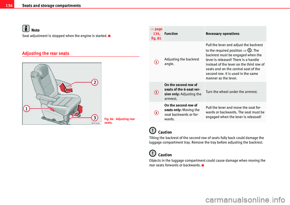 Seat Alhambra 2010 User Guide Seats and storage compartments 136
Note
Seat adjustment is stopped when the engine is started.
Adjusting the rear seats
Caution
Tilting the backrest of the second row of seats fully back could damage 