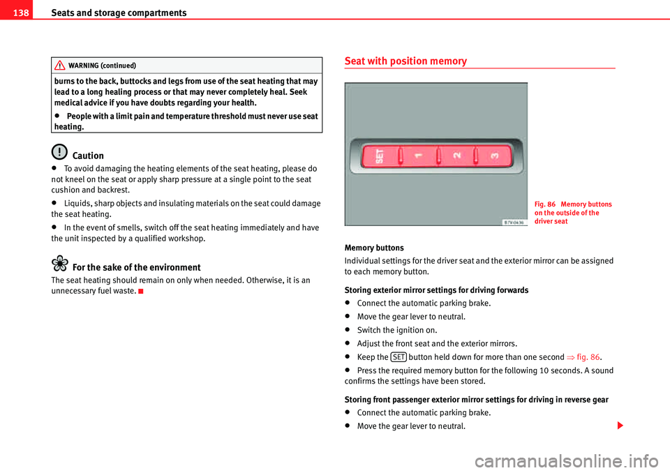 Seat Alhambra 2010  Owners Manual Seats and storage compartments 138
burns to the back, buttocks and legs from use of the seat heating that may 
lead to a long healing process or that may never completely heal. Seek 
medical advice if