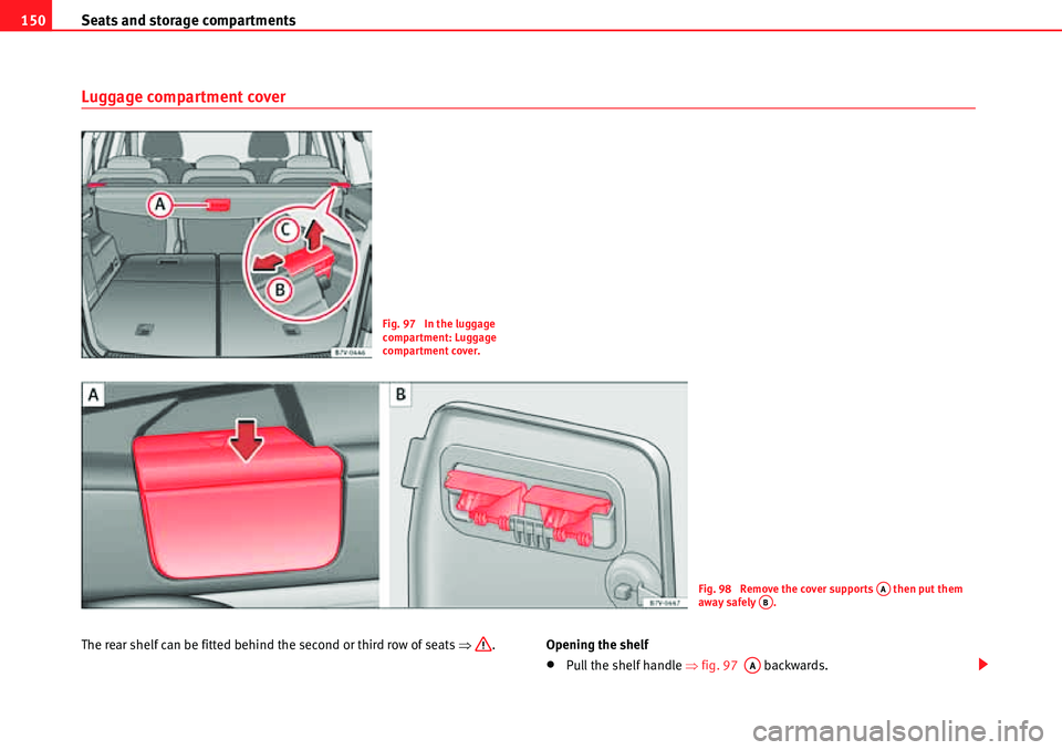 Seat Alhambra 2010  Owners Manual Seats and storage compartments 150
Luggage compartment cover
The rear shelf can be fitted behind the second or third row of seats �Ÿ.Opening the shelf
�xPull the shelf handle �Ÿfig. 97   backwards.
