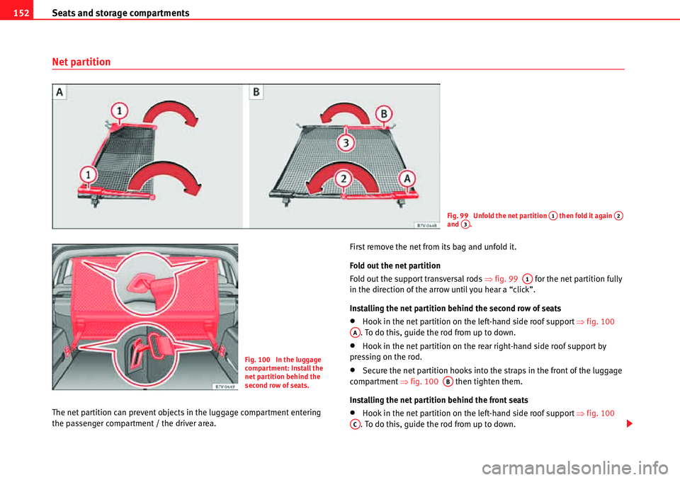 Seat Alhambra 2010  Owners Manual Seats and storage compartments 152
Net partition
The net partition can prevent objects in the luggage compartment entering 
the passenger compartment / the driver area.First remove the net from its ba