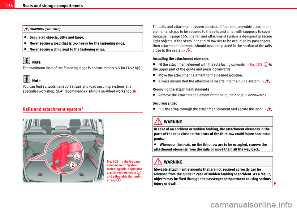 Seat Alhambra 2010  Owners Manual Seats and storage compartments 154
�xSecure all objects, little and large.
�xNever secure a load that is too heavy for the fastening rings.
�xNever secure a child seat to the fastening rings.
Note
The