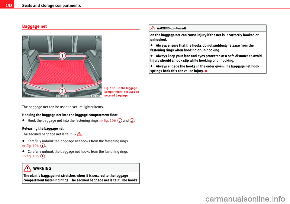 Seat Alhambra 2010  Owners Manual Seats and storage compartments 158
Baggage net
The baggage net can be used to secure lighter items.
Hooking the baggage net into the luggage compartment floor
�xHook the baggage net into the fastening