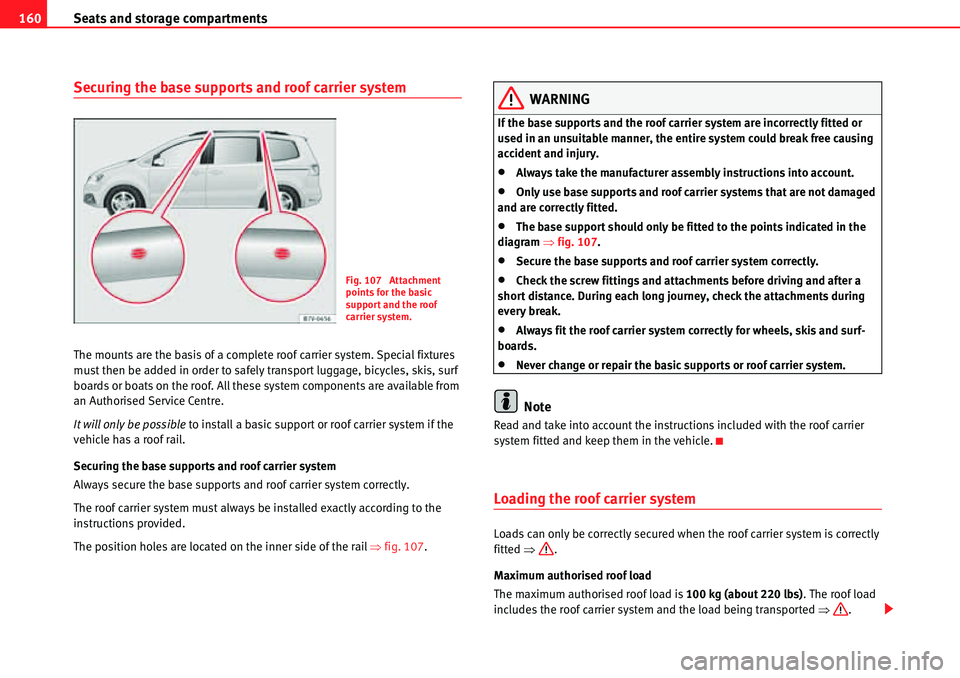 Seat Alhambra 2010 Owners Manual Seats and storage compartments 160
Securing the base supports and roof carrier system
The mounts are the basis of a complete roof carrier system. Special fixtures
must then be added in order to safel Seat Alhambra 2010 Owners Manual Seats and storage compartments 160
Securing the base supports and roof carrier system
The mounts are the basis of a complete roof carrier system. Special fixtures
must then be added in order to safel