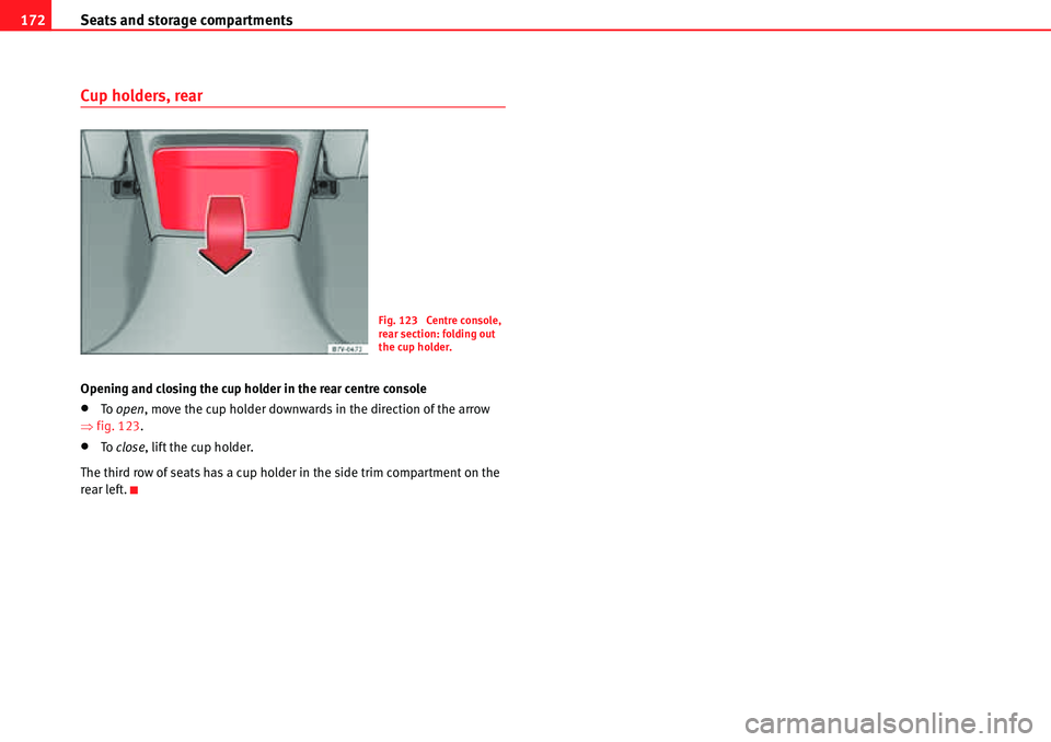 Seat Alhambra 2010  Owners Manual Seats and storage compartments 172
Cup holders, rear
Opening and closing the cup holder in the rear centre console
�xTo  open, move the cup holder downwards in the direction of the arrow 
�Ÿfig. 123.