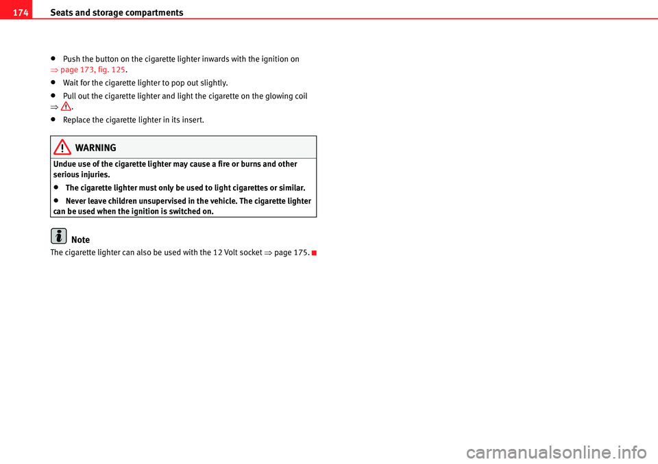 Seat Alhambra 2010  Owners Manual Seats and storage compartments 174
�xPush the button on the cigarette lighter inwards with the ignition on 
�Ÿpage 173, fig. 125.
�xWait for the cigarette lighter to pop out slightly.
�xPull out the 