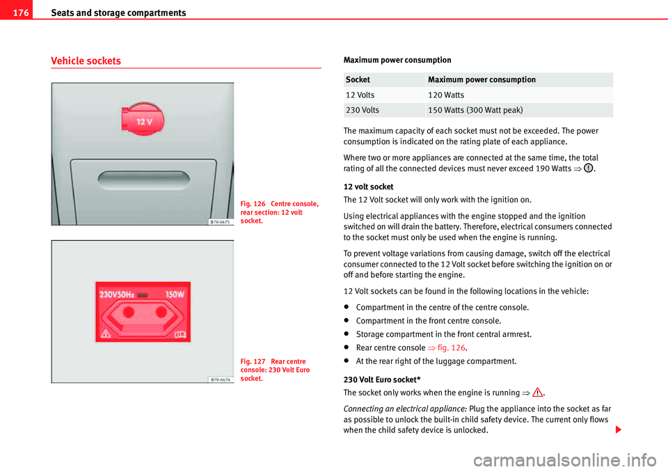 Seat Alhambra 2010 User Guide Seats and storage compartments 176
Vehicle socketsMaximum power consumption
The maximum capacity of each socket must not be exceeded. The power 
consumption is indicated on the rating plate of each ap