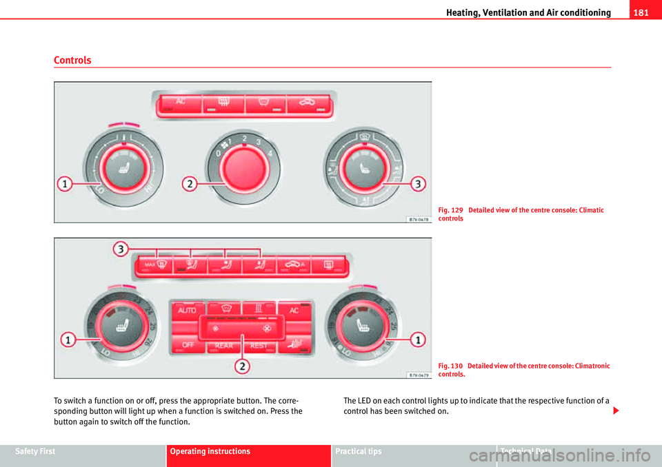 Seat Alhambra 2010 Owners Manual Heating, Ventilation and Air conditioning181
Safety FirstOperating instructionsPractical tipsTe c h n i c a l D a t a
Controls
To switch a function on or off, press the appropriate button. The corre- Seat Alhambra 2010 Owners Manual Heating, Ventilation and Air conditioning181
Safety FirstOperating instructionsPractical tipsTe c h n i c a l D a t a
Controls
To switch a function on or off, press the appropriate button. The corre-